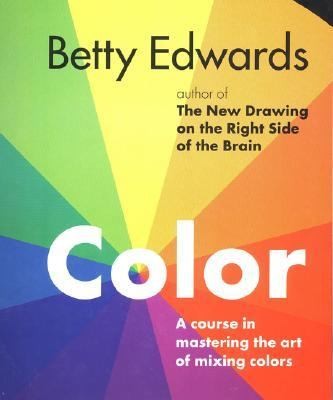 Color by Betty Edwards A Course in Mastering the Art of Mixing Colors 