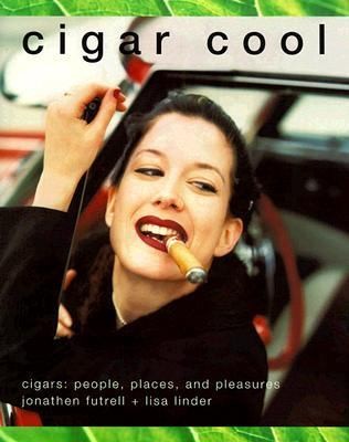 Cigar Cool Cigars, People, Places and Pleasure by Jonathan Futrell 