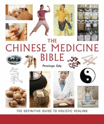 The Chinese Medicine Bible The Definitive Guide to Holistic Healing by 